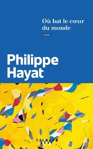 Téléchargez le livre pour kindle Où bat le coeur du monde par Philippe Hayat DJVU PDF 9782702167243