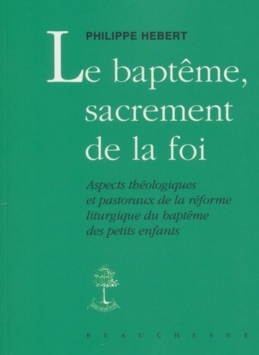 Philippe Hebert - Le baptême, sacrement de la foi.