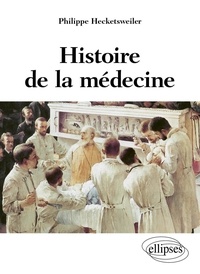 Philippe Hecketsweiler - Histoire de la médecine - Des malades, des médecins, des soins et de l'éthique biomédicale.