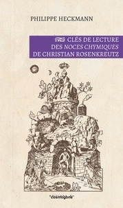 Philippe Heckmann - Cles de lecture des noces chymiques de christian rosenkreutz.