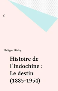 Histoire de l'Indochine : Le destin (1885-1954)