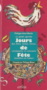 Philippe-Henri Martin - Jours de fête - Le guide-agenda des fêtes, ferias, foires, cérémonies et concours insolites en France.