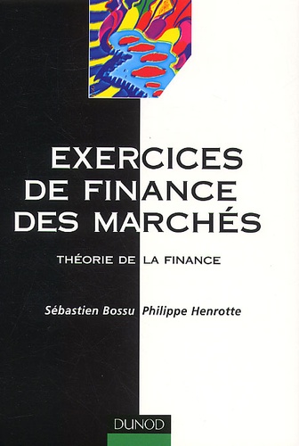 Philippe Henrotte et Sébastien Bossu - Exercices De Finance Des Marches. Theorie De La Finance.