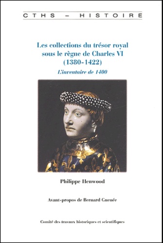 Philippe Henwood - Les collections du trésor royal sous le règne de Charles VI (1380-1422) - L'inventaire de 1400.