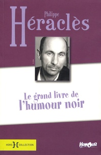 Philippe Héraclès - Le grand livre de l'humour noir - Suivi de Eternellement vôtre.