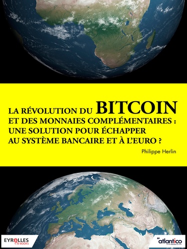 La révolution du bitcoin et des monnaies complémentaires. Une solution pour échapper au système bancaire et à l'euro ?