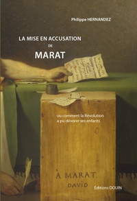 Philippe Hernandez - La mise en accusation de Marat - Ou comment la Révolution a pu dévorer ses enfants.