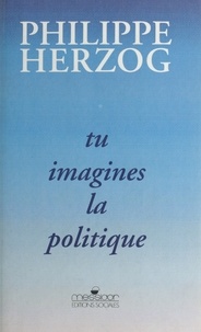 Philippe Herzog - Tu imagines la politique.
