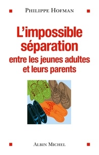 Philippe Hofman - L'Impossible séparation - Entre les jeunes adultes et leurs parents.