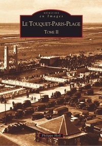 Philippe Holl - Le Touquet-Paris-Plage - Tome 2, De Paris-Plage au Touquet de notre enfance.
