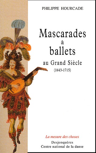 Philippe Hourcade - Mascarades et ballets au Grand Siècle (1643-1715).