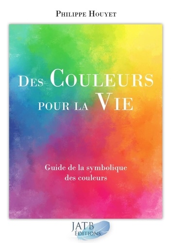 Philippe Houyet - Des couleurs pour la vie - Guide de la symbolique des couleurs. Avec 1 jeu de cartes.