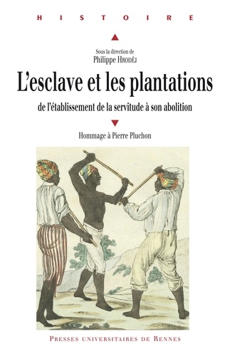 Philippe Hrodej et Anne-Marie Brenot - L'esclave et les plantations - De l'établissement de la servitude à son abolition.
