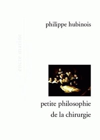 Philippe Hubinois - Petite philosophie de la chirurgie.