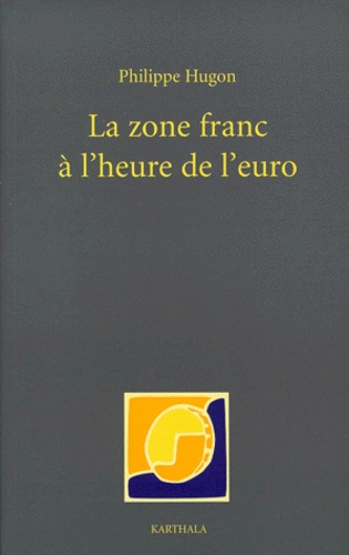 Philippe Hugon - La zone franc à l'heure de l'euro.
