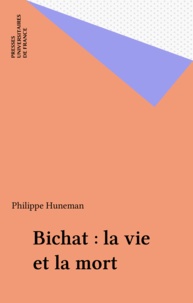 Philippe Huneman - Bichat, la vie et la mort.
