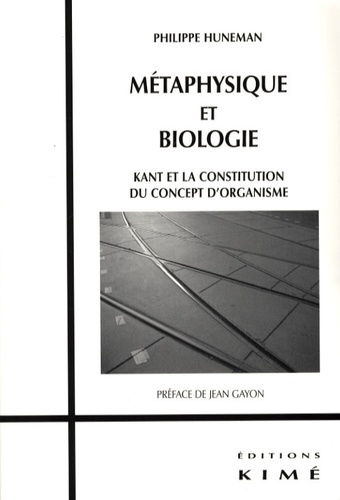 Philippe Huneman - Métaphysique et biologie - Kant et la constitution du concept d'organisme.