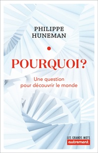 Philippe Huneman - Pourquoi ? - Une question pour découvrir le monde.