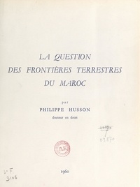 Philippe Husson - La question des frontières terrestres du Maroc.