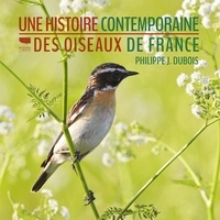 Philippe J. Dubois - Une histoire contemporaine des oiseaux de France.