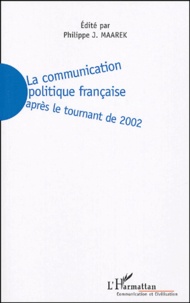 Philippe-J Maarek - La communication politique française - Après le tournant de 2002.
