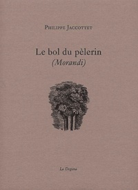 Philippe Jaccottet - Le bol du pèlerin (Morandi).