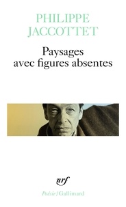 Philippe Jaccottet - Paysages avec figures absentes.