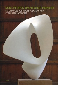 Philippe Jaccottet - Sculptures d'Antoine Poncet - Résonnances poétiques avec Jeam Arp et Philippe Jaccottet.