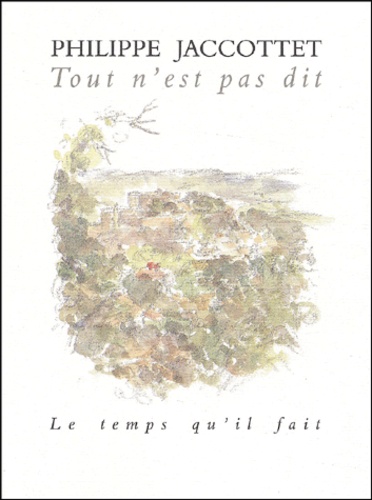 Philippe Jaccottet - Tout N'Est Pas Dit. Billets Pour La Beroche, 1956-1964.