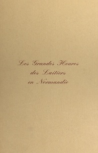 Philippe Jacob et Jean Mouchet - Les grandes heures des laitiers en Normandie - Entre les années 1850 et 1920, et leur évolution jusqu'au milieu du XXe siècle.