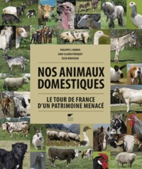 Philippe Jacques Dubois et Jean-Claude Périquet - Nos animaux domestiques - Le tour de France d'un patrimoine menacé.