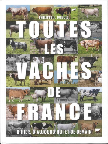 Philippe Jacques Dubois - Toutes les vaches de France, d'hier, d'aujourd'hui et de demain.
