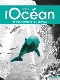 Philippe Jalbert - Dans l'océan - Cherche et trouve 100 animaux.