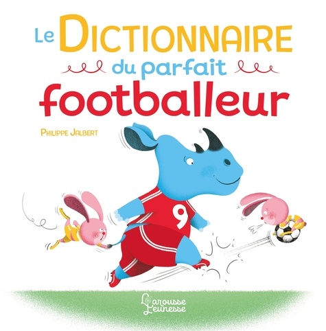 Philippe Jalbert - Le dictionnaire du parfait footballeur.