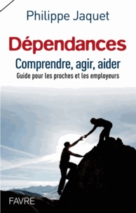 Dépendances : comprendre, agir, aider - Guide à lusage des proches et des employeurs.pdf