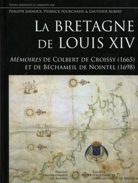 Philippe Jarnoux et Pierrick Pourchasse - La Bretagne de Louis XIV - Mémoires de Colbert de Croissy (1665) et de Béchameil de Nointel (1698).