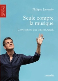 Philippe Jaroussky et Vincent Agrech - Seule compte la musique - Conversations avec Vincent Agrech.