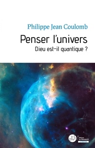 Philippe Jean Coulomb - Penser l'univers - Dieu est-il quantique?.