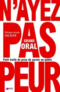 Philippe-Joseph Salazar - Grand Oral : Petit traité de prise de parole en public.