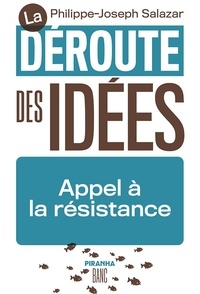 Philippe-Joseph Salazar - La déroute des idées - Appel à la résistance.