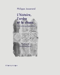 Philippe Josserand - L'histoire, l'ordre et le chaos - Une anthropologie de soi.
