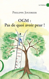 Philippe Joudrier - OGM : pas de quoi avoir peur !.