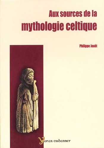 Philippe Jouët - Aux sources de la mythologie celtique.