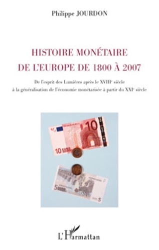 Philippe Jourdon - Histoire monétaire de l'europe de 1800 à 2007 - De l'esprit des Lumières après le XVIIIe siècle à la généralisation de l'économie monétarisée à partir du XXIe siècle.