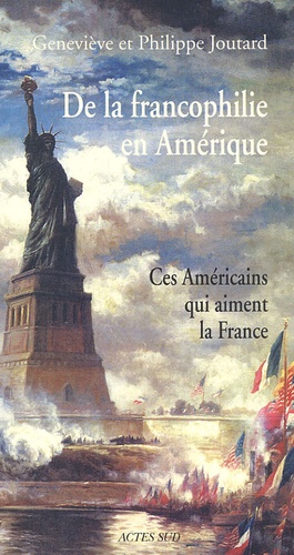 Philippe Joutard et Geneviève Joutard - De la francophilie en Amérique - Ces Américains qui aiment la France.