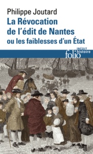 Philippe Joutard - La Révocation de l'édit de Nantes ou les faiblesses d'un état.