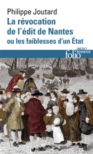 Philippe Joutard - La Révocation de l'édit de Nantes ou les faiblesses d'un état.