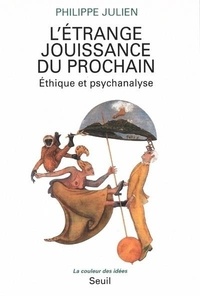 Philippe Julien - L'Etrange Jouissance Du Prochain. Ethique Et Psychanalyse.