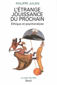 Philippe Julien - L'Etrange Jouissance Du Prochain. Ethique Et Psychanalyse.