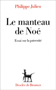 Philippe Julien - Le Manteau De Noe. Essai Sur La Paternite.